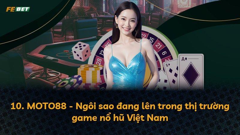 10. MOTO88 - Ngôi sao đang lên trong thị trường game nổ hũ Việt Nam