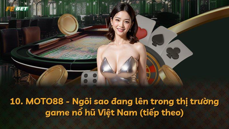 10. MOTO88 - Ngôi sao đang lên trong thị trường game nổ hũ Việt Nam (tiếp theo)