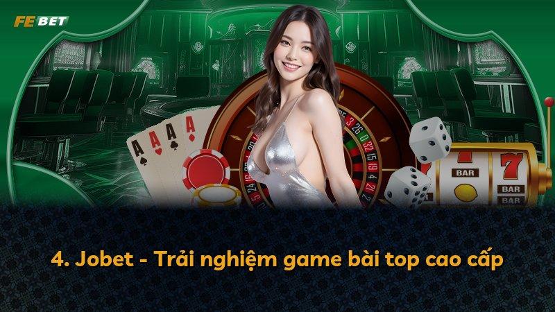 4. Jobet - Trải nghiệm game bài top cao cấp
