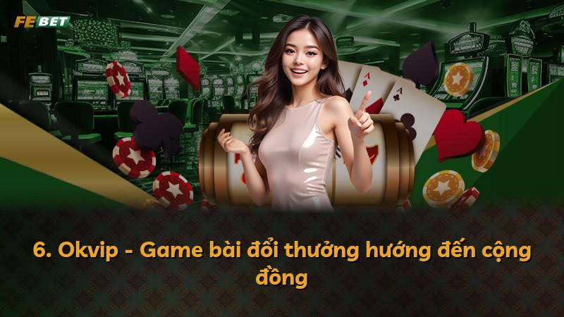 6. Okvip - Game bài đổi thưởng hướng đến cộng đồng