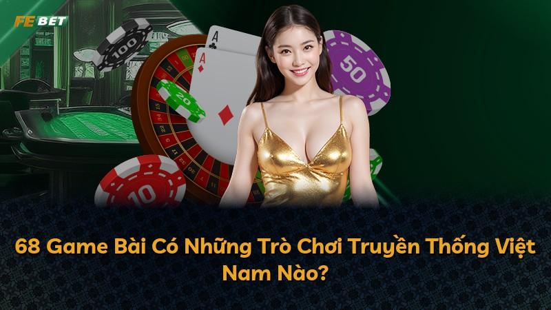 68 Game Bài Có Những Trò Chơi Truyền Thống Việt Nam Nào?
