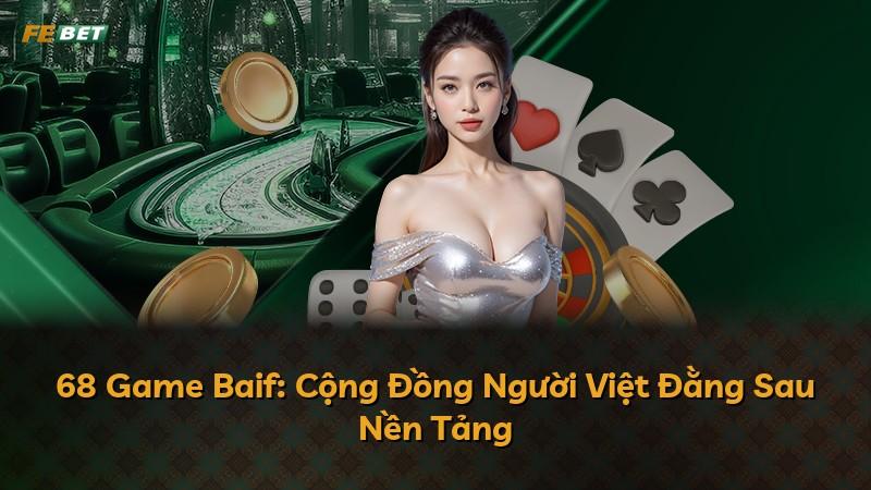 68 Game Baif: Cộng Đồng Người Việt Đằng Sau Nền Tảng