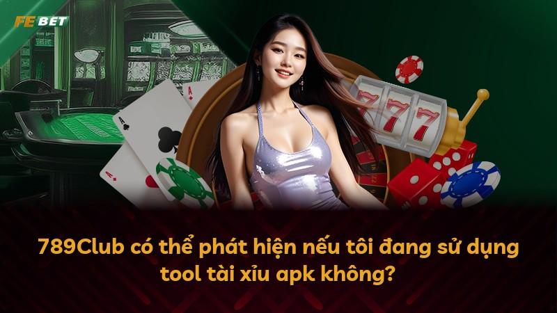 789Club có thể phát hiện nếu tôi đang sử dụng tool tài xỉu apk không?