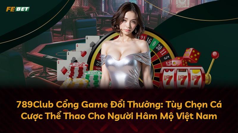 789Club Cổng Game Đổi Thưởng: Tùy Chọn Cá Cược Thể Thao Cho Người Hâm Mộ Việt Nam
