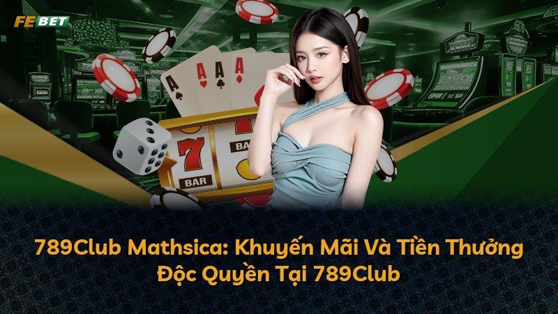 789Club Mathsica: Khuyến Mãi Và Tiền Thưởng Độc Quyền Tại 789Club