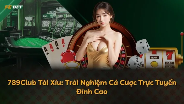 789Club Tài Xỉu: Trải Nghiệm Cá Cược Trực Tuyến Đỉnh Cao