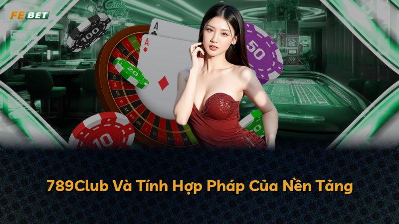 789Club Và Tính Hợp Pháp Của Nền Tảng