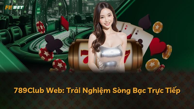 789Club Web: Trải Nghiệm Sòng Bạc Trực Tiếp