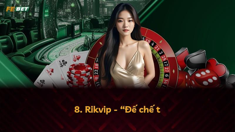 8. Rikvip - “Đế chế t