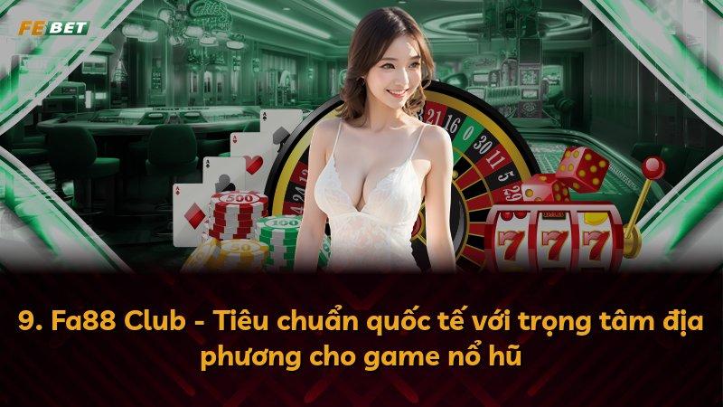 9. Fa88 Club - Tiêu chuẩn quốc tế với trọng tâm địa phương cho game nổ hũ