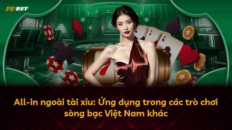 All-in ngoài tài xỉu: Ứng dụng trong các trò chơi sòng bạc Việt Nam khác