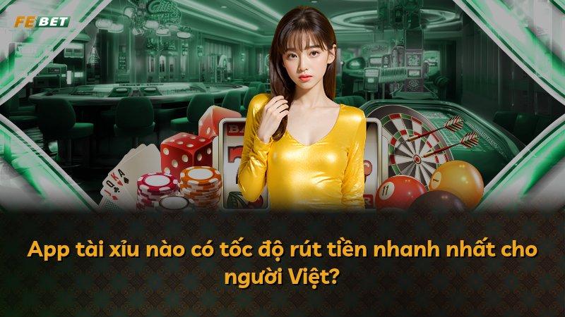 App tài xỉu nào có tốc độ rút tiền nhanh nhất cho người Việt?