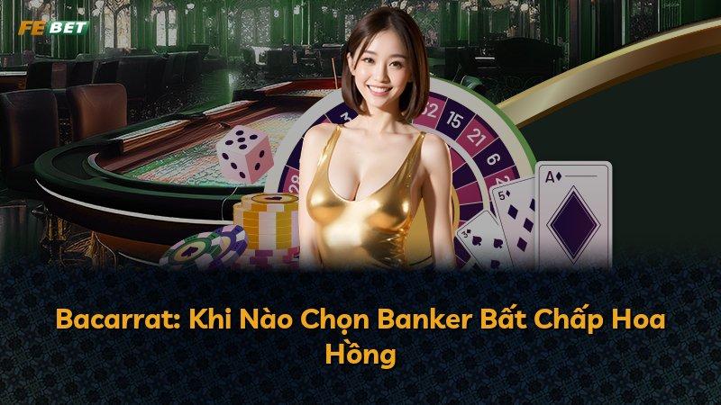 Bacarrat: Khi Nào Chọn Banker Bất Chấp Hoa Hồng