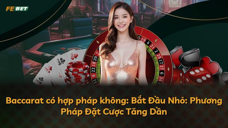 Baccarat có hợp pháp không: Bắt Đầu Nhỏ: Phương Pháp Đặt Cược Tăng Dần