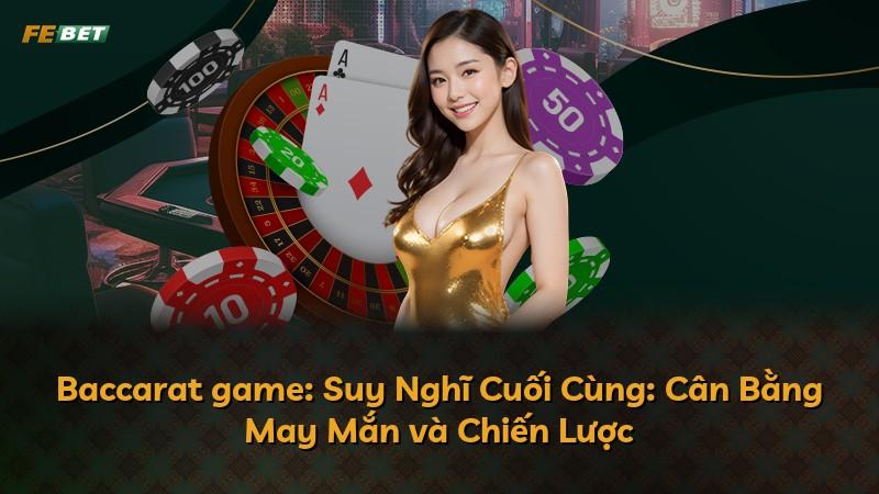 Baccarat game: Suy Nghĩ Cuối Cùng: Cân Bằng May Mắn và Chiến Lược