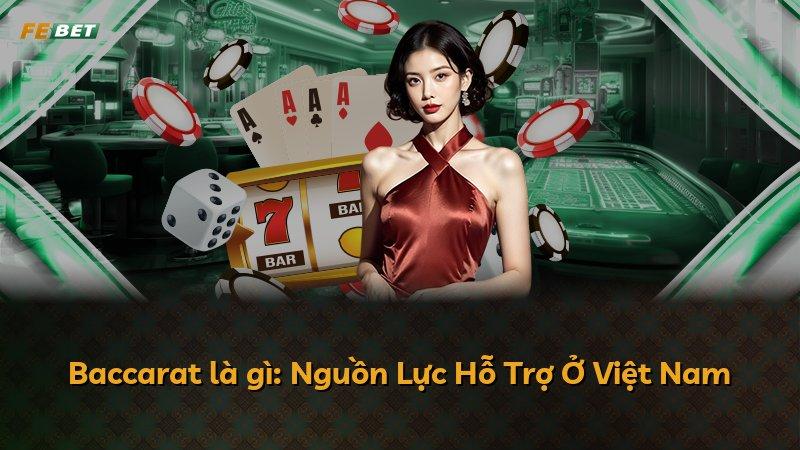 Baccarat là gì: Nguồn Lực Hỗ Trợ Ở Việt Nam