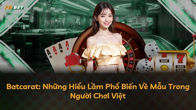 Batcarat: Những Hiểu Lầm Phổ Biến Về Mẫu Trong Người Chơi Việt