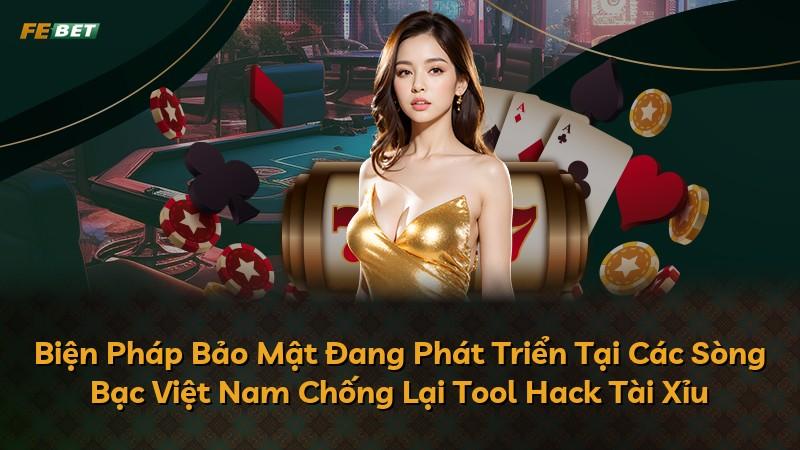Biện Pháp Bảo Mật Đang Phát Triển Tại Các Sòng Bạc Việt Nam Chống Lại Tool Hack Tài Xỉu