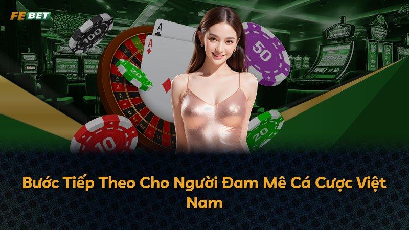 Bước Tiếp Theo Cho Người Đam Mê Cá Cược Việt Nam