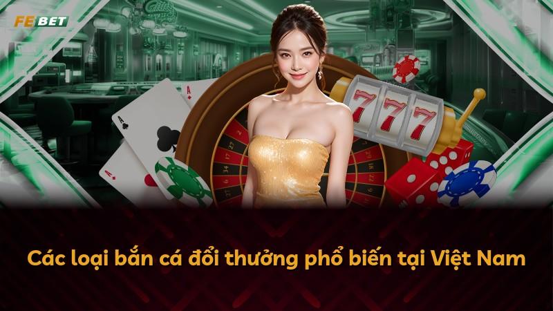 Các loại bắn cá đổi thưởng phổ biến tại Việt Nam