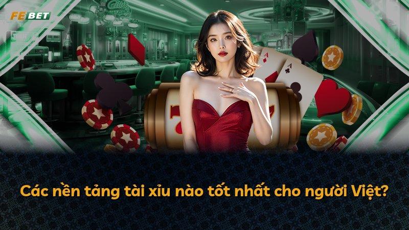 Các nền tảng tài xỉu nào tốt nhất cho người Việt?