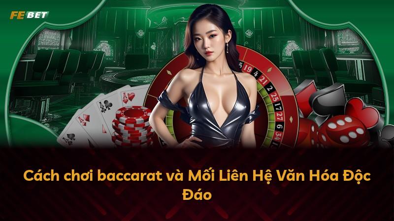 Cách chơi baccarat và Mối Liên Hệ Văn Hóa Độc Đáo