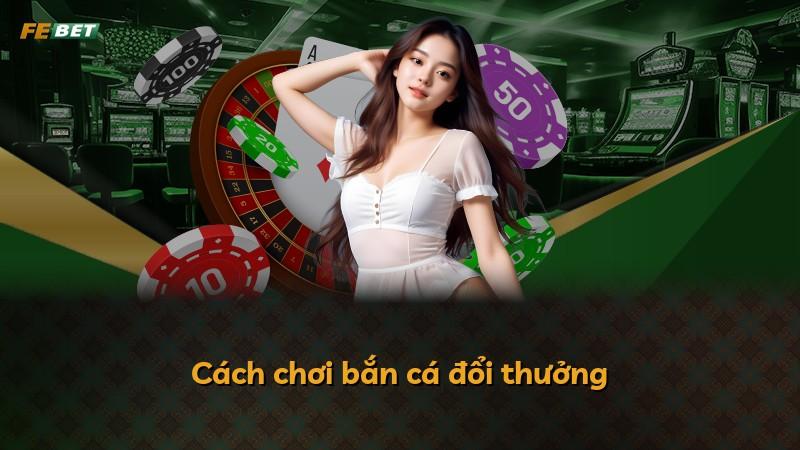 Cách chơi bắn cá đổi thưởng