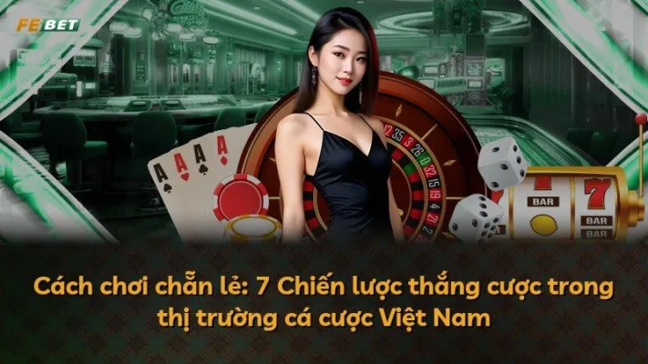 Cách chơi chẵn lẻ: 7 Chiến lược thắng cược trong thị trường cá cược Việt Nam