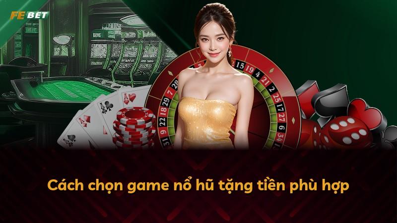 Cách chọn game nổ hũ tặng tiền phù hợp