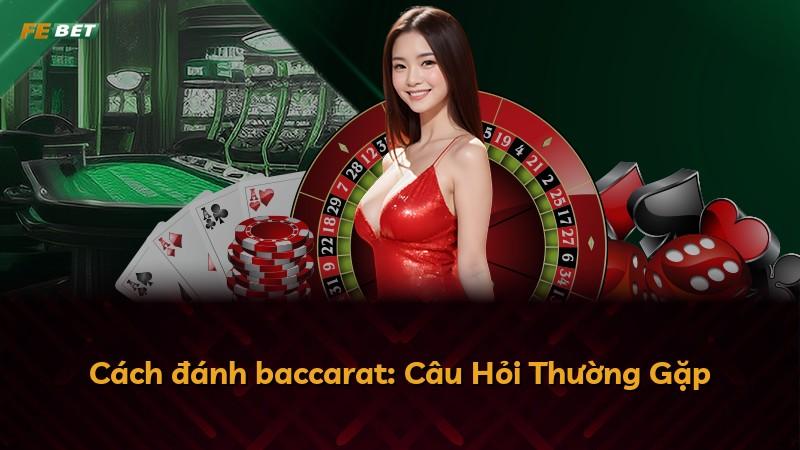Cách đánh baccarat: Câu Hỏi Thường Gặp