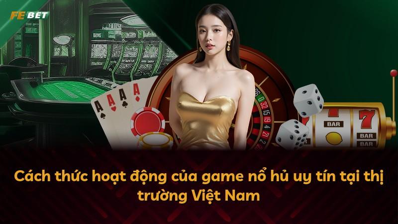 Cách thức hoạt động của game nổ hủ uy tín tại thị trường Việt Nam