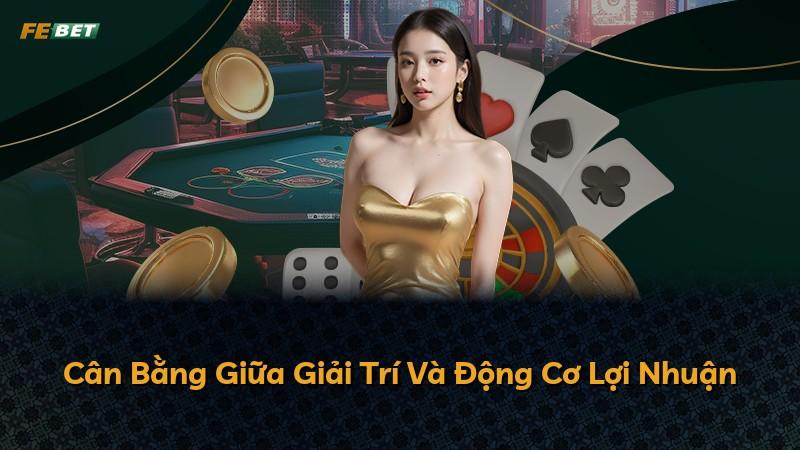 Cân Bằng Giữa Giải Trí Và Động Cơ Lợi Nhuận