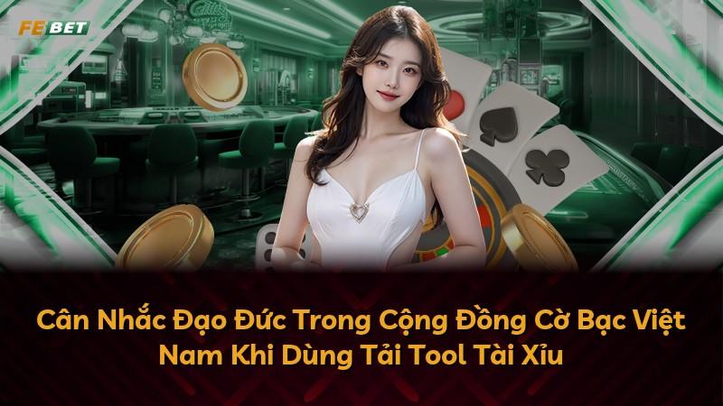 Cân Nhắc Đạo Đức Trong Cộng Đồng Cờ Bạc Việt Nam Khi Dùng Tải Tool Tài Xỉu