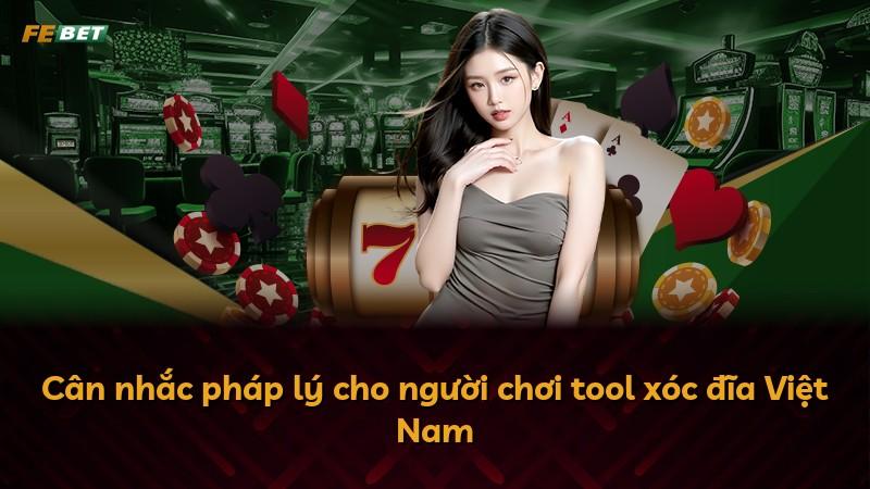 Cân nhắc pháp lý cho người chơi tool xóc đĩa Việt Nam