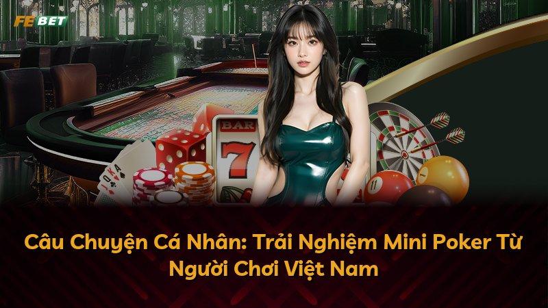 Câu Chuyện Cá Nhân: Trải Nghiệm Mini Poker Từ Người Chơi Việt Nam