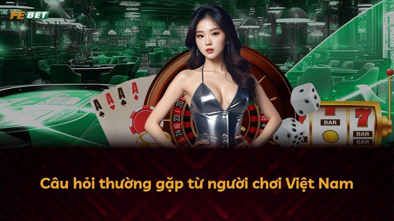 Câu hỏi thường gặp từ người chơi Việt Nam