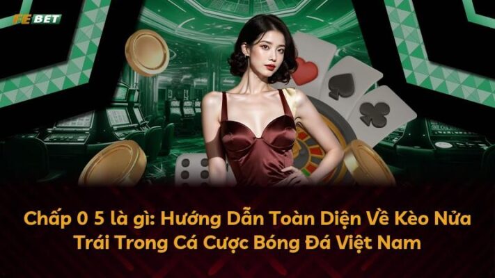 Chấp 0 5 là gì: Hướng Dẫn Toàn Diện Về Kèo Nửa Trái Trong Cá Cược Bóng Đá Việt Nam