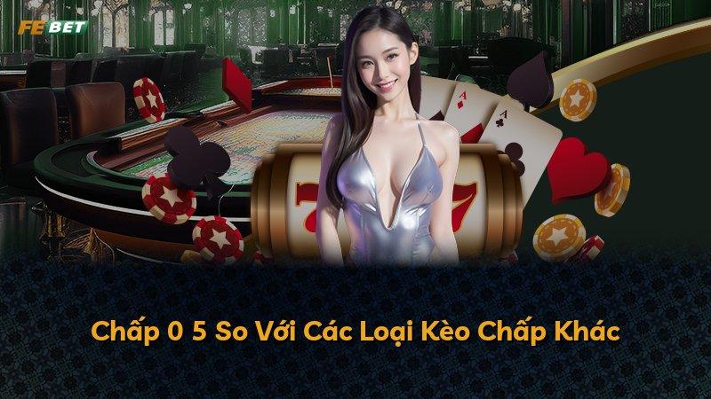 Chấp 0 5 So Với Các Loại Kèo Chấp Khác