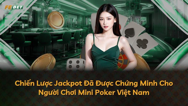 Chiến Lược Jackpot Đã Được Chứng Minh Cho Người Chơi Mini Poker Việt Nam
