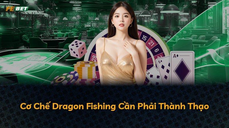 Cơ Chế Dragon Fishing Cần Phải Thành Thạo