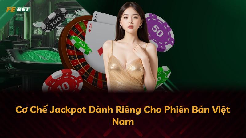Cơ Chế Jackpot Dành Riêng Cho Phiên Bản Việt Nam