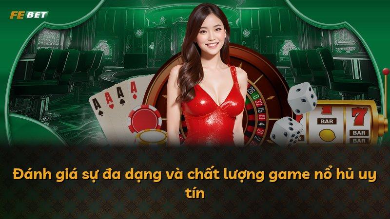 Đánh giá sự đa dạng và chất lượng game nổ hủ uy tín