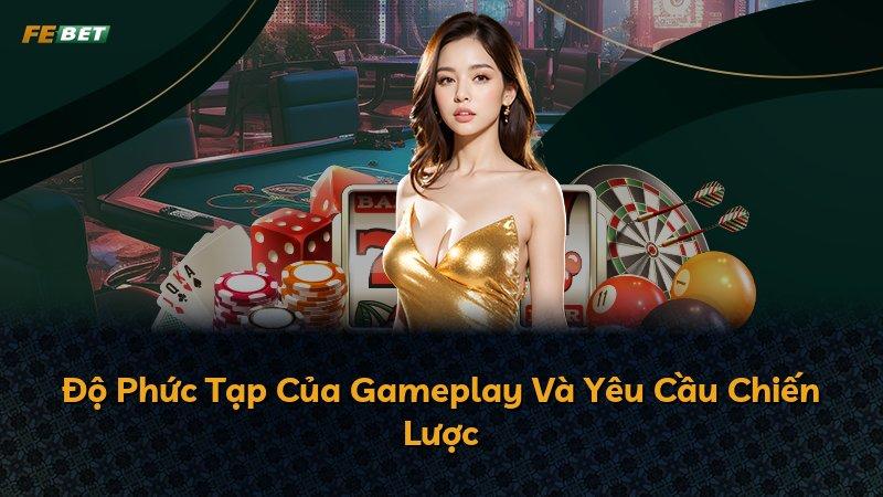Độ Phức Tạp Của Gameplay Và Yêu Cầu Chiến Lược