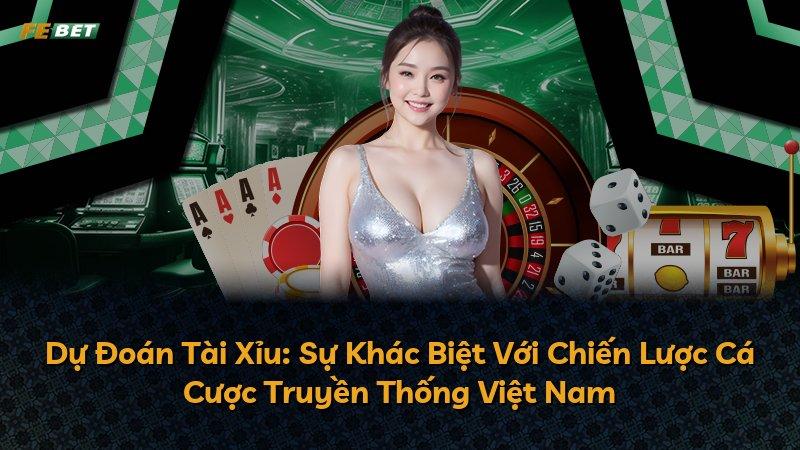 Dự Đoán Tài Xỉu: Sự Khác Biệt Với Chiến Lược Cá Cược Truyền Thống Việt Nam