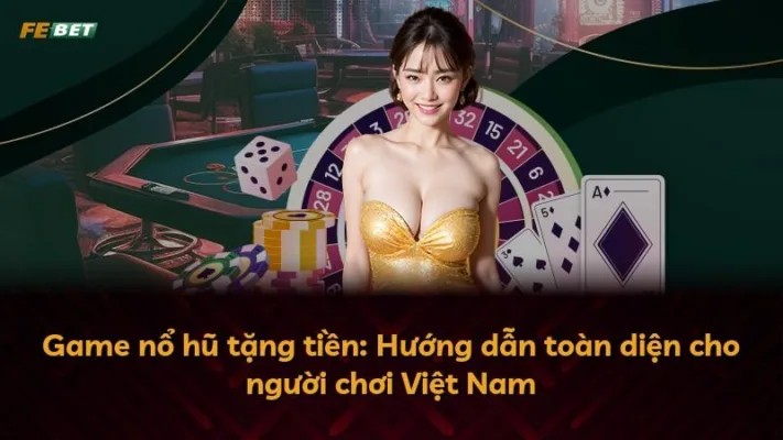 Game nổ hũ tặng tiền: Hướng dẫn toàn diện cho người chơi Việt Nam