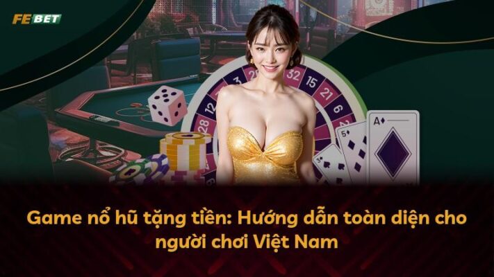 Game nổ hũ tặng tiền: Hướng dẫn toàn diện cho người chơi Việt Nam