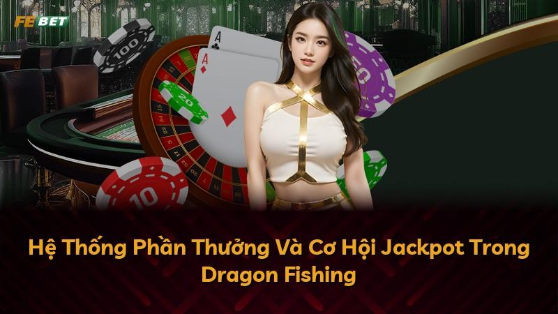 Hệ Thống Phần Thưởng Và Cơ Hội Jackpot Trong Dragon Fishing