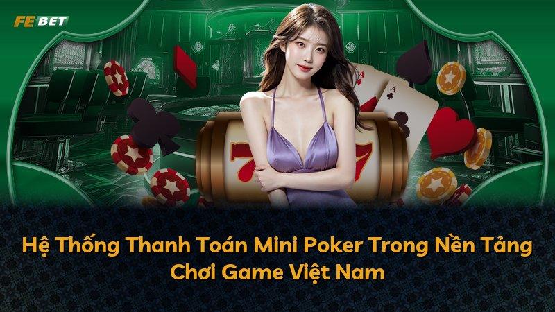 Hệ Thống Thanh Toán Mini Poker Trong Nền Tảng Chơi Game Việt Nam