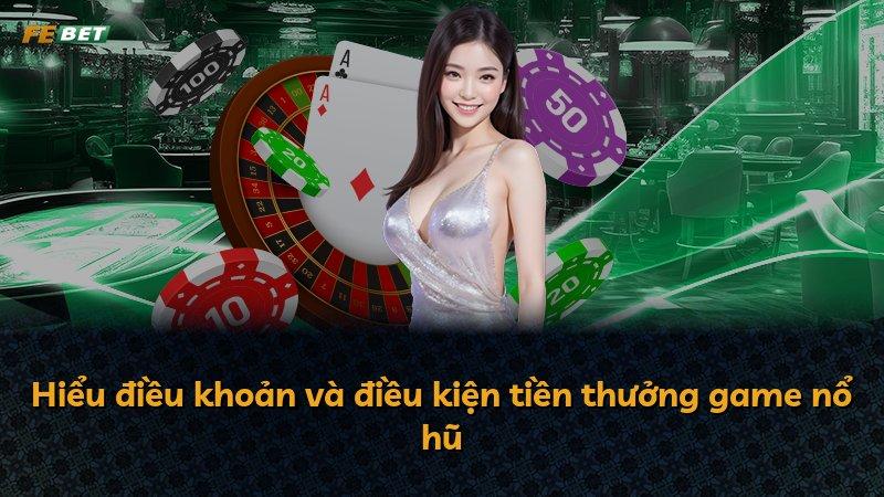 Hiểu điều khoản và điều kiện tiền thưởng game nổ hũ
