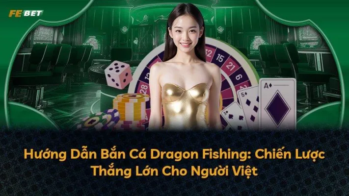Hướng Dẫn Bắn Cá Dragon Fishing: Chiến Lược Thắng Lớn Cho Người Việt
